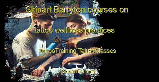 Skinart Barryton courses on tattoo wellness practices | #TattooTraining #TattooClasses #SkinartTraining-United States