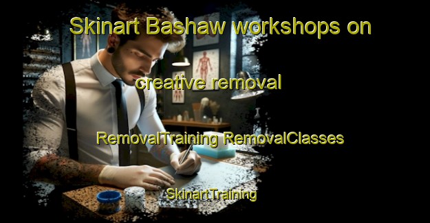 Skinart Bashaw workshops on creative removal | #RemovalTraining #RemovalClasses #SkinartTraining-United States