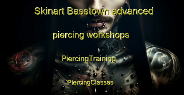 Skinart Basstown advanced piercing workshops | PiercingTraining | PiercingClasses | SkinartTraining-United States