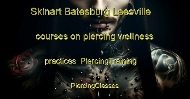 Skinart Batesburg Leesville courses on piercing wellness practices | #PiercingTraining #PiercingClasses #SkinartTraining-United States