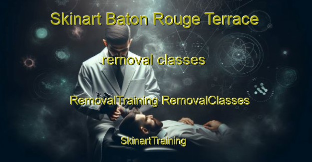 Skinart Baton Rouge Terrace removal classes | #RemovalTraining #RemovalClasses #SkinartTraining-United States