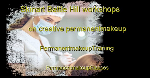 Skinart Battle Hill workshops on creative permanentmakeup | PermanentmakeupTraining | PermanentmakeupClasses | SkinartTraining-United States