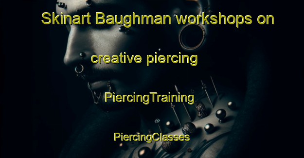 Skinart Baughman workshops on creative piercing | #PiercingTraining #PiercingClasses #SkinartTraining-United States