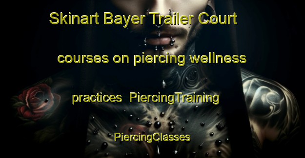 Skinart Bayer Trailer Court courses on piercing wellness practices | #PiercingTraining #PiercingClasses #SkinartTraining-United States