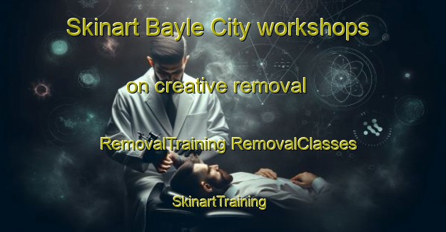 Skinart Bayle City workshops on creative removal | #RemovalTraining #RemovalClasses #SkinartTraining-United States