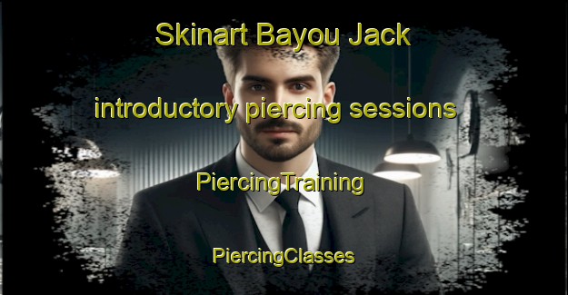 Skinart Bayou Jack introductory piercing sessions | #PiercingTraining #PiercingClasses #SkinartTraining-United States