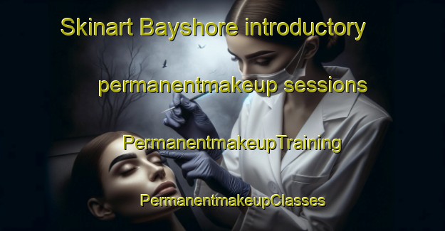 Skinart Bayshore introductory permanentmakeup sessions | #PermanentmakeupTraining #PermanentmakeupClasses #SkinartTraining-United States