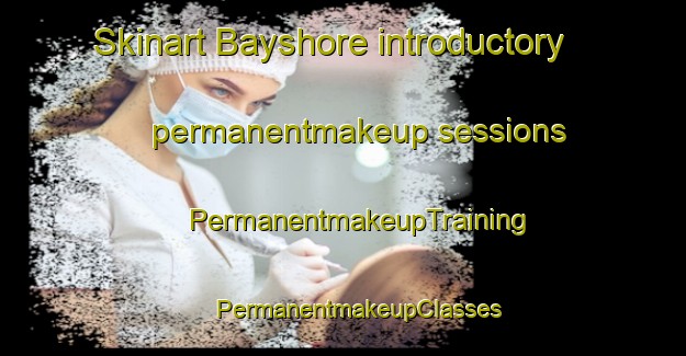 Skinart Bayshore introductory permanentmakeup sessions | #PermanentmakeupTraining #PermanentmakeupClasses #SkinartTraining-United States