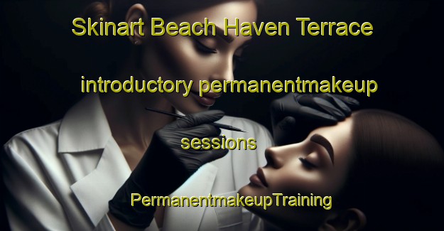 Skinart Beach Haven Terrace introductory permanentmakeup sessions | #PermanentmakeupTraining #PermanentmakeupClasses #SkinartTraining-United States