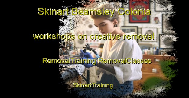 Skinart Beamsley Colonia workshops on creative removal | #RemovalTraining #RemovalClasses #SkinartTraining-United States