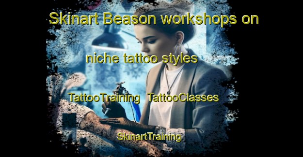 Skinart Beason workshops on niche tattoo styles | TattooTraining | TattooClasses | SkinartTraining-United States