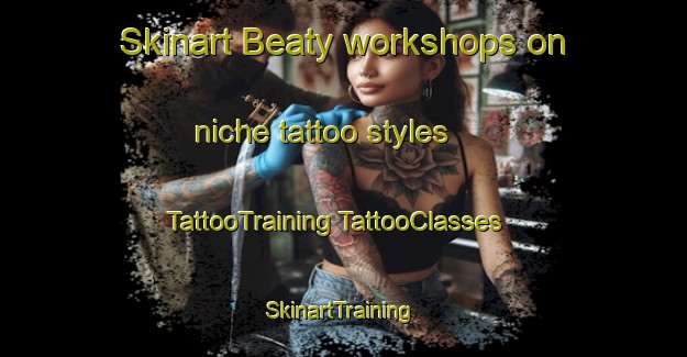 Skinart Beaty workshops on niche tattoo styles | #TattooTraining #TattooClasses #SkinartTraining-United States