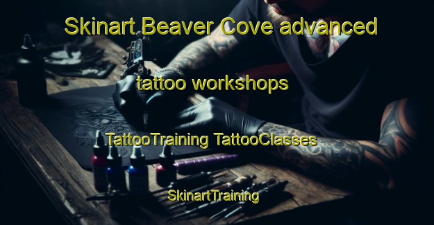 Skinart Beaver Cove advanced tattoo workshops | #TattooTraining #TattooClasses #SkinartTraining-United States