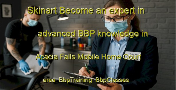 Skinart Become an expert in advanced BBP knowledge in Acacia Falls Mobile Home Court area | BbpTraining | BbpClasses | SkinartTraining-United States