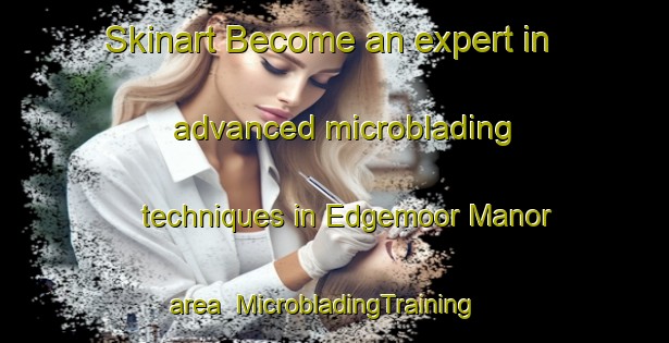 Skinart Become an expert in advanced microblading techniques in Edgemoor Manor area | MicrobladingTraining | MicrobladingClasses | SkinartTraining-United States