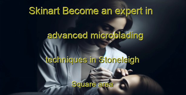 Skinart Become an expert in advanced microblading techniques in Stoneleigh Square area | MicrobladingTraining | MicrobladingClasses | SkinartTraining-United States
