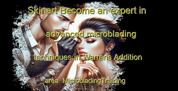 Skinart Become an expert in advanced microblading techniques in Warrens Addition area | MicrobladingTraining | MicrobladingClasses | SkinartTraining-United States