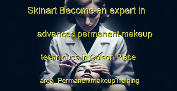 Skinart Become an expert in advanced permanent makeup techniques in Colson Place area | PermanentmakeupTraining | PermanentmakeupClasses | SkinartTraining-United States