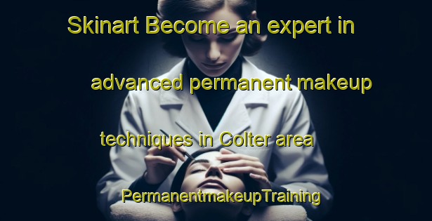 Skinart Become an expert in advanced permanent makeup techniques in Colter area | PermanentmakeupTraining | PermanentmakeupClasses | SkinartTraining-United States