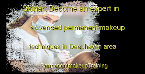 Skinart Become an expert in advanced permanent makeup techniques in Deephaven area | PermanentmakeupTraining | PermanentmakeupClasses | SkinartTraining-United States