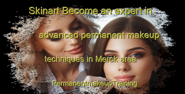Skinart Become an expert in advanced permanent makeup techniques in Merck area | PermanentmakeupTraining | PermanentmakeupClasses | SkinartTraining-United States