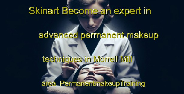 Skinart Become an expert in advanced permanent makeup techniques in Morrell Mill area | PermanentmakeupTraining | PermanentmakeupClasses | SkinartTraining-United States