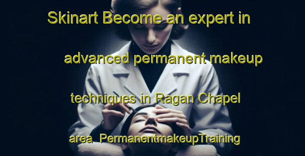 Skinart Become an expert in advanced permanent makeup techniques in Ragan Chapel area | PermanentmakeupTraining | PermanentmakeupClasses | SkinartTraining-United States