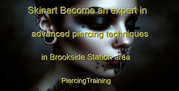Skinart Become an expert in advanced piercing techniques in Brookside Station area | PiercingTraining | PiercingClasses | SkinartTraining-United States