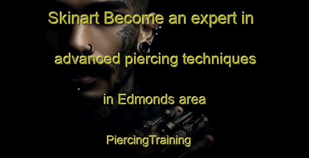 Skinart Become an expert in advanced piercing techniques in Edmonds area | PiercingTraining | PiercingClasses | SkinartTraining-United States