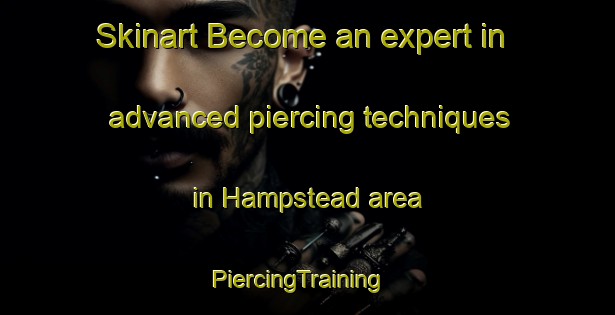 Skinart Become an expert in advanced piercing techniques in Hampstead area | PiercingTraining | PiercingClasses | SkinartTraining-United States