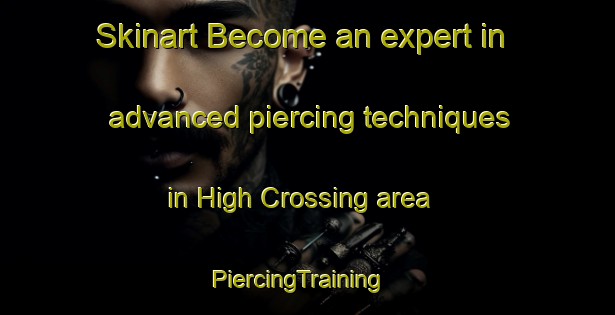 Skinart Become an expert in advanced piercing techniques in High Crossing area | PiercingTraining | PiercingClasses | SkinartTraining-United States