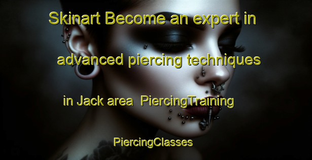 Skinart Become an expert in advanced piercing techniques in Jack area | PiercingTraining | PiercingClasses | SkinartTraining-United States