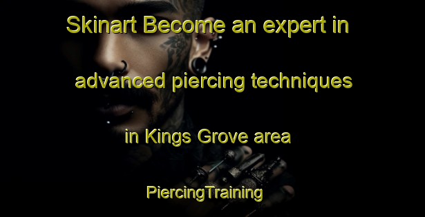 Skinart Become an expert in advanced piercing techniques in Kings Grove area | PiercingTraining | PiercingClasses | SkinartTraining-United States