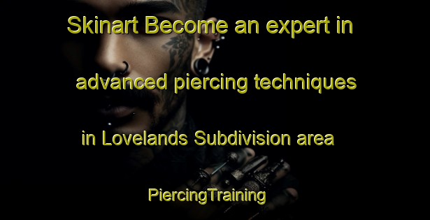 Skinart Become an expert in advanced piercing techniques in Lovelands Subdivision area | PiercingTraining | PiercingClasses | SkinartTraining-United States