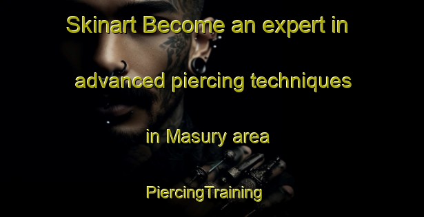 Skinart Become an expert in advanced piercing techniques in Masury area | PiercingTraining | PiercingClasses | SkinartTraining-United States
