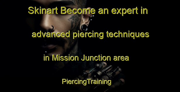 Skinart Become an expert in advanced piercing techniques in Mission Junction area | PiercingTraining | PiercingClasses | SkinartTraining-United States