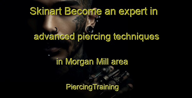 Skinart Become an expert in advanced piercing techniques in Morgan Mill area | PiercingTraining | PiercingClasses | SkinartTraining-United States