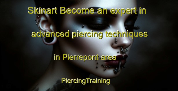 Skinart Become an expert in advanced piercing techniques in Pierrepont area | PiercingTraining | PiercingClasses | SkinartTraining-United States