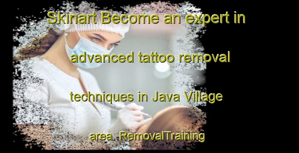 Skinart Become an expert in advanced tattoo removal techniques in Java Village area | RemovalTraining | RemovalClasses | SkinartTraining-United States