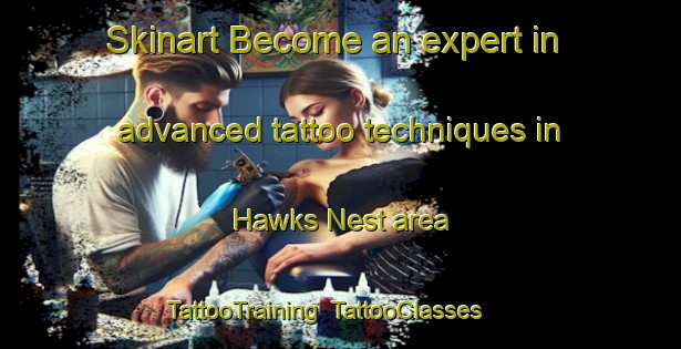 Skinart Become an expert in advanced tattoo techniques in Hawks Nest area | TattooTraining | TattooClasses | SkinartTraining-United States
