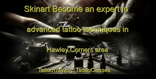 Skinart Become an expert in advanced tattoo techniques in Hawley Corners area | TattooTraining | TattooClasses | SkinartTraining-United States