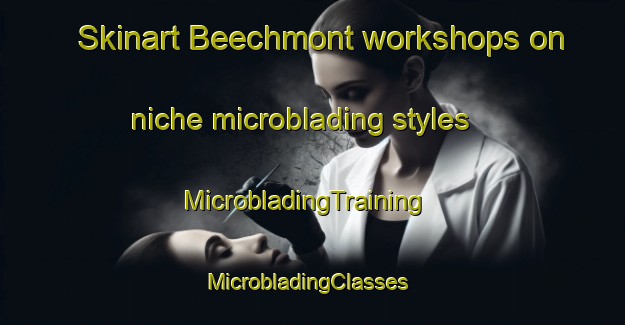 Skinart Beechmont workshops on niche microblading styles | MicrobladingTraining | MicrobladingClasses | SkinartTraining-United States