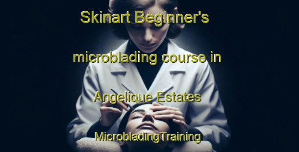 Skinart Beginner's microblading course in Angelique Estates | #MicrobladingTraining #MicrobladingClasses #SkinartTraining-United States