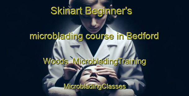 Skinart Beginner's microblading course in Bedford Woods | #MicrobladingTraining #MicrobladingClasses #SkinartTraining-United States