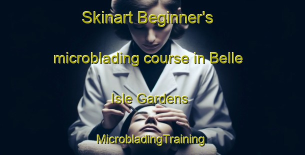 Skinart Beginner's microblading course in Belle Isle Gardens | #MicrobladingTraining #MicrobladingClasses #SkinartTraining-United States