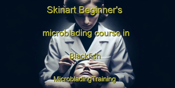 Skinart Beginner's microblading course in Blackfish | MicrobladingTraining | MicrobladingClasses | SkinartTraining-United States