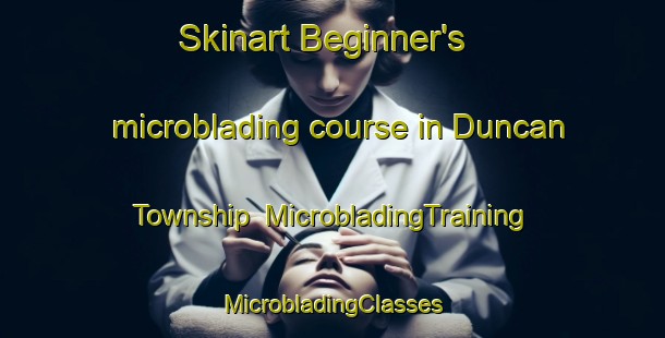 Skinart Beginner's microblading course in Duncan Township | #MicrobladingTraining #MicrobladingClasses #SkinartTraining-United States