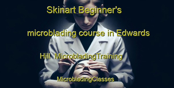 Skinart Beginner's microblading course in Edwards Hill | MicrobladingTraining | MicrobladingClasses | SkinartTraining-United States