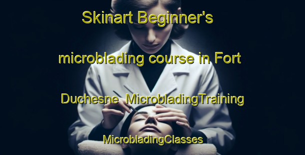 Skinart Beginner's microblading course in Fort Duchesne | #MicrobladingTraining #MicrobladingClasses #SkinartTraining-United States