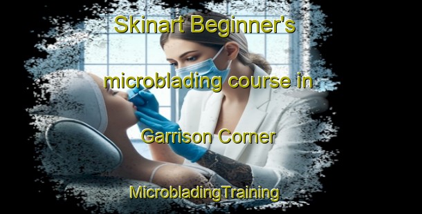 Skinart Beginner's microblading course in Garrison Corner | MicrobladingTraining | MicrobladingClasses | SkinartTraining-United States